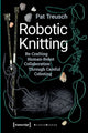 Book cover of: Robotic Knitting – Re–Crafting Human–Robot Collaboration Through Careful Coboting. By: Pat Treusch
