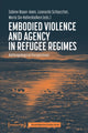 Book cover of: Embodied Violence and Agency in Refugee Regimes. By: Sabine Bauer-Amin