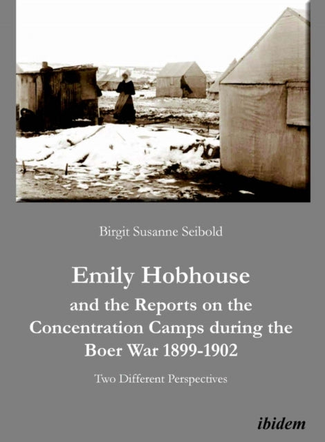 Book cover of: Emily Hobhouse and the Reports on the Concentration Camps during the Boer War 1899-1902. By: Birgit Susanne Seibold
