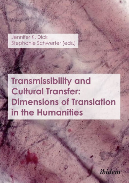 Book cover of: Transmissibility and Cultural Transfer - Dimensions of Translation in the Humanities. By: Jennifer K. Dick