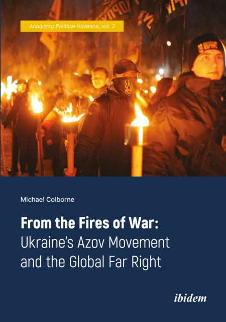 Book cover of: From the Fires of War: Ukraine’s Azov Movement and the Global Far Right. By: Michael Colborne