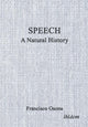 Book cover of: Speech: A Natural History. By: Francisco Gaona