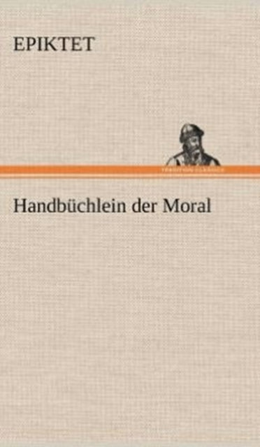 Book cover of: Handbuchlein Der Moral. By: Epiktet