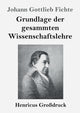 Book cover of: Grundlage der gesammten Wissenschaftslehre (Großdruck)