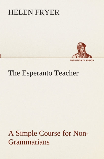 Book cover of: Esperanto Teacher A Simple Course for Non-Grammarians. By: Helen Fryer