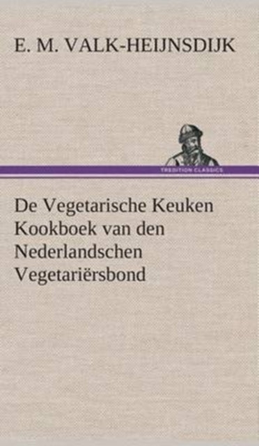 Book cover of: De Vegetarische Keuken Kookboek van den Nederlandschen Vegetariersbond. By: E. M. Valk-Heijnsdijk
