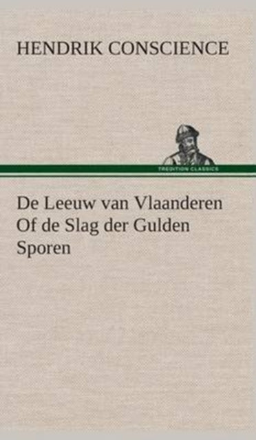 Book cover of: De Leeuw van Vlaanderen Of de Slag der Gulden Sporen. By: Hendrik Conscience