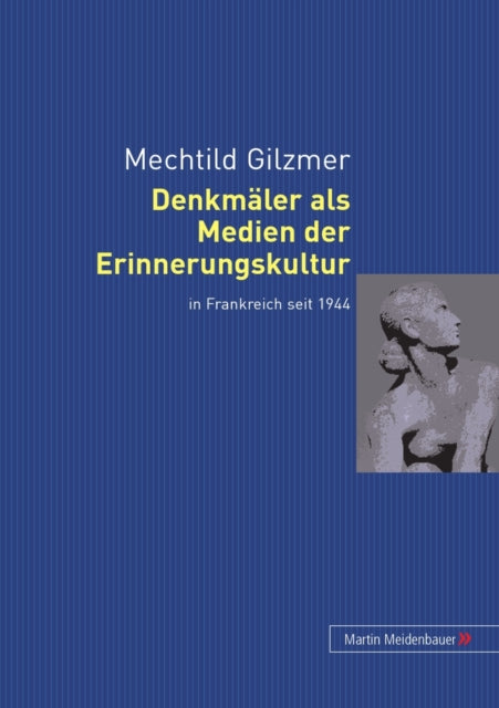 Book cover of: Denkmaeler ALS Medien Der Erinnerungskultur in Frankreich Seit 1944. By: Mechtild Gilzmer