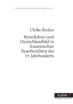Reisediskurs Und Deutschlandbild in Franzoesischen Reiseberichten Des 19. Jahrhunderts