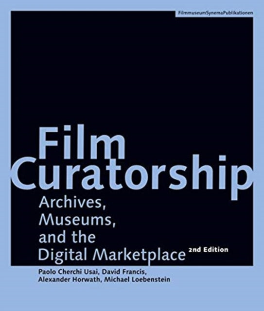 Book cover of: Film Curatorship – Archives, Museums, and the Digital Marketplace. By: Alexander Horwath