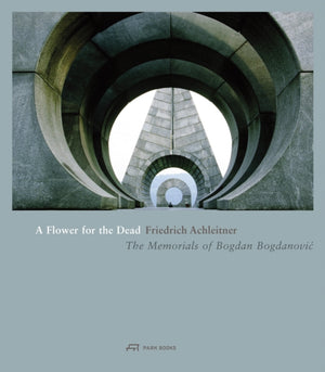 Flower for the Dead – The Memorials of Bogdan Bogdanovic