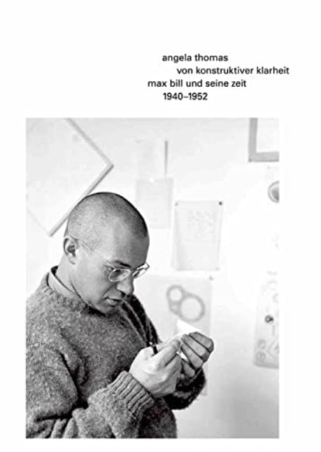 Book cover of: von konstruktiver klarheit. Max bill und seine zeit 1940–1952