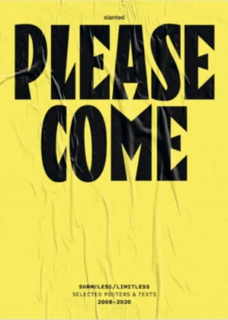Book cover of: Please Come: Shameless/Limitless Selected Posters & Texts 2008–2020. By: Kevin Halpin