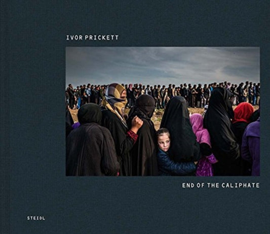 Book cover of: Ivor Prickett: End of the Caliphate. By: Ivor Prickett