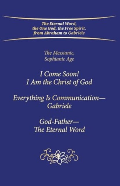 Book cover of: "I Come Soon! I Am the Christ of God. Everything is Communication – Gabriele. God-Father – The Eternal Word."