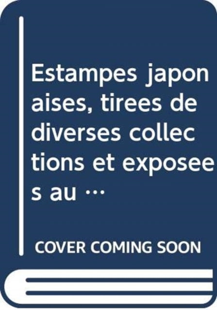 Book cover of: Estampes japonaises, tirees de diverses collections et exposees au Musee des Arts Decoratifs de Paris 1909-1914, Collection des Catalogues (3-vol. ES set). By: Akiko Mabuchi