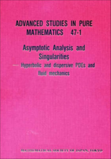 Book cover of: Asymptotic Analysis And Singularities: Hyperbolic And Dispersive Pdes And Fluid Mechanics - Proceedings Of The 14th Msj International Research Institute. By: Hideo Kozono