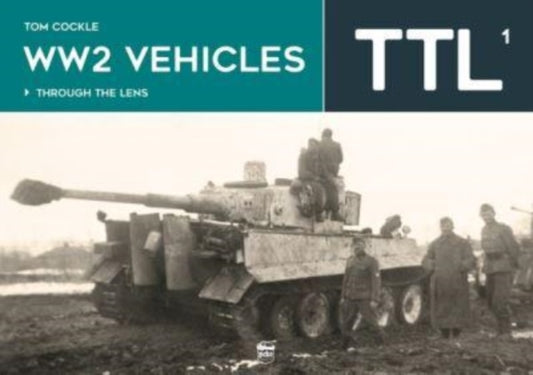 Book cover of: WW2 Vehicles Through the Lens Vol.1. By: Tom Cockle
