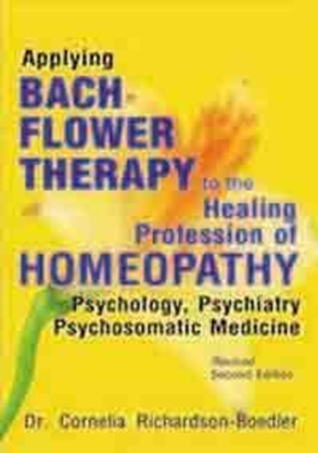 Book cover of: Applying Bach Flower Therapy to the Healing Profession of Homoeopathy. By: Cornelia Richardson-Boedler