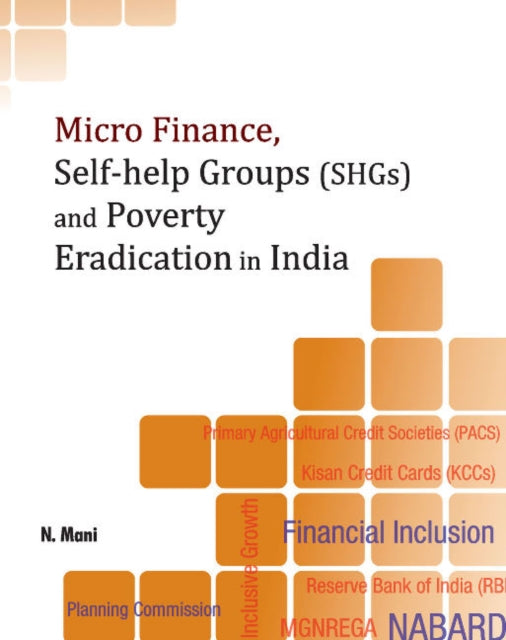 Book cover of: Micro Finance, Self-Help Groups (SHGs) & Poverty Eradication in India. By: N. Mani