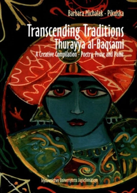 Book cover of: Transcending Traditions – Thurayya al–Baqsami – A Creative Compilation – Poetry, Prose, and Paint. By: Barbara Michalak-Pikulska