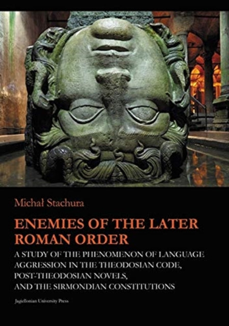 Book cover of: Enemies of the Later Roman Order – A Study of the Phenomenon of Language Aggression in the Theodosian Code, Post–Theodosian Novels, and the S. By: Micha Stachura