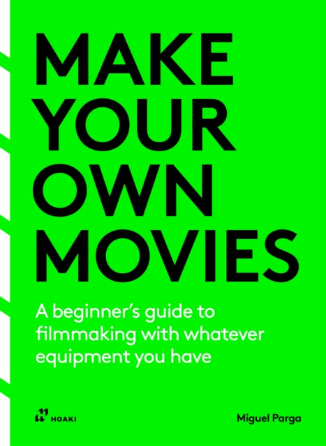 Make Your Own Movies, A beginner’s guide to filmmaking with whatever equipment you have 9788410650015 Migue Parga