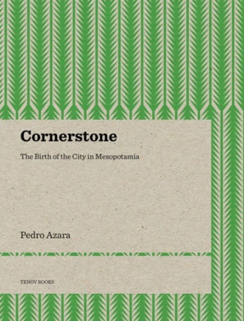 Book cover of: Cornerstone – The Birth of the City in Mesopotamia. By: Pedro Azara