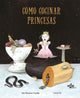 Book cover of: Cmo cocinar princesas. By: Ana Martínez Castillo