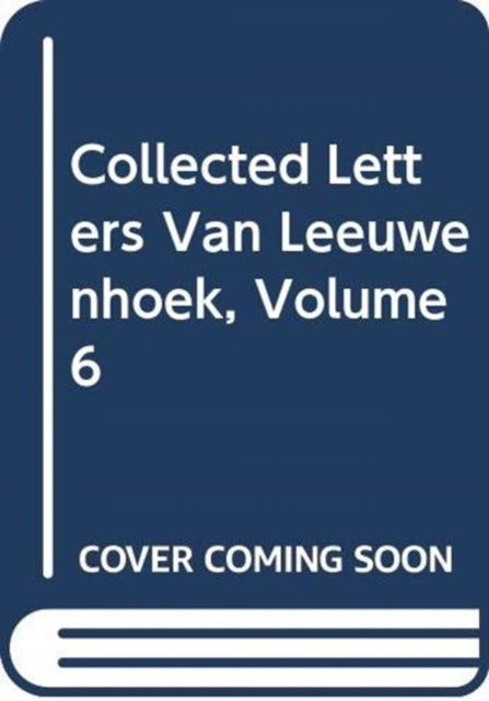 Book cover of: Collected Letters Van Leeuwenhoek, Volume 6