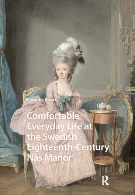 Book cover of: Comfortable Everyday Life at the Swedish Eighteenth-Century Nas Manor. By: Carolina Brown