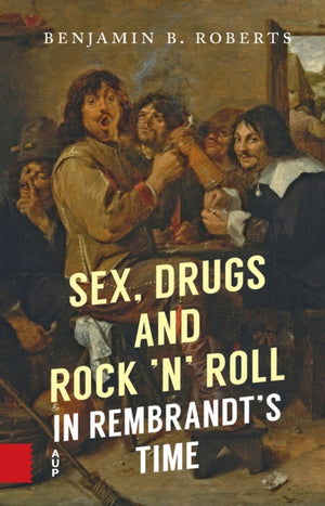 Sex, Drugs and Rock ’n’ Roll in Rembrandt’s Time