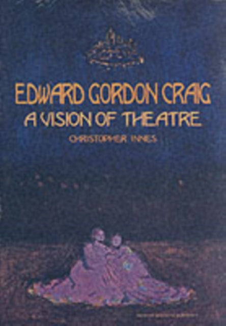 Edward Gordon Craig: A Vision of Theatre