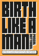 Book cover of: Birth Like a Man. By: Pascal Rotteveel