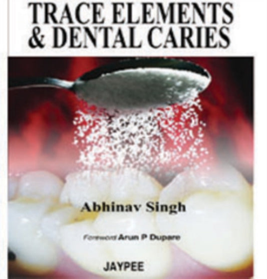 Book cover of: Trace Elements and Dental Caries. By: Abhinav Singh
