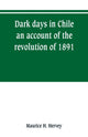 Book cover of: Dark days in Chile; an account of the revolution of 1891