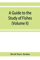 Book cover of: guide to the study of fishes (Volume II). By: David Starr Jordan