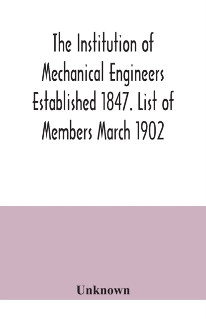 Book cover of: Institution of Mechanical Engineers Established 1847. List of Members March 1902.