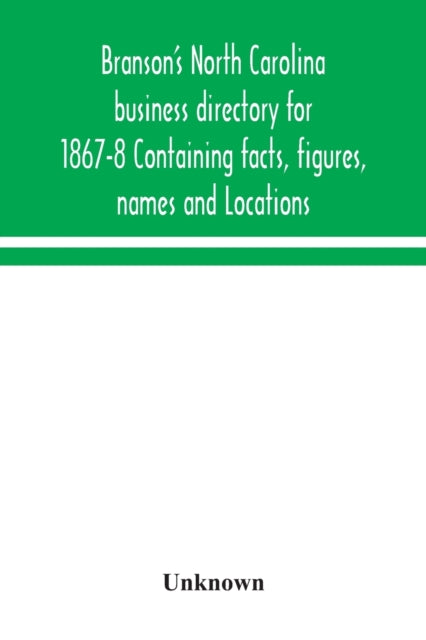 Book cover of: Branson's North Carolina business directory for 1867-8 Containing facts, figures, names and Locations
