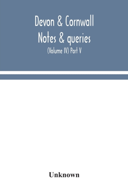 Book cover of: Devon & Cornwall notes & queries; a quarterly journal devoted to the local history, biography and antiquities of the counties of Devon and Cornwall (Volume IV) Part V.