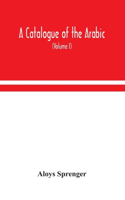 Book cover of: catalogue of the Arabic, Persian and Hindu'sta'ny manuscripts, of the libraries of the King of Oudh (Volume I)