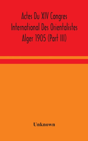 Actes Du XIV Congres International Des Orientalistes Alger 1905 (Part III)