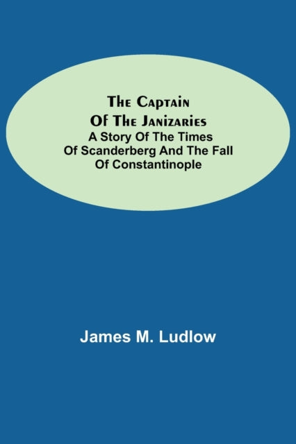 Book cover of: Captain of the Janizaries; A story of the times of Scanderberg and the fall of Constantinople