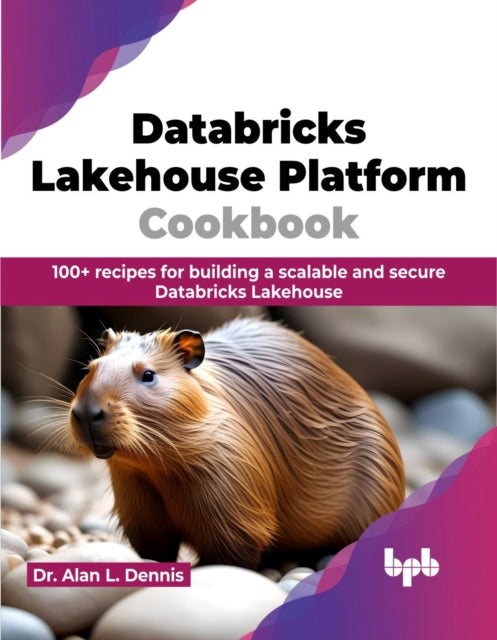 Book cover of: Databricks Lakehouse Platform Cookbook. By: Alan L. Dennis
