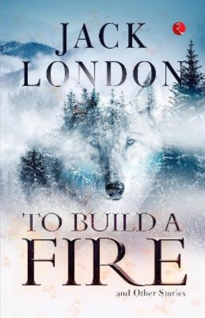 Book cover of: To Build a Fire and Other Stories