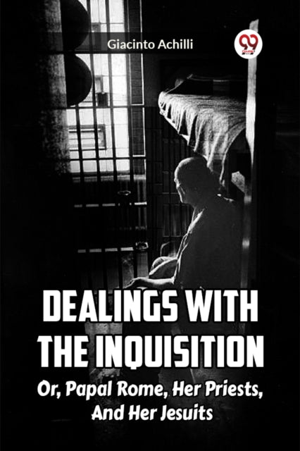 Book cover of: Dealings With The Inquisition Or, Papal Rome, Her Priests, And Her Jesuits