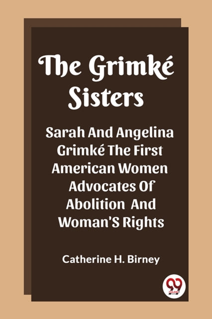 Book cover of: Grimke SistersSarah And Angelina Grimke The First American Women Advocates Of Abolition And Woman'S Rights (Edition2023)