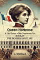 Book cover of: Queen HortenseA Life Picture of the Napoleonic Era BOOK IV (Edition2024)