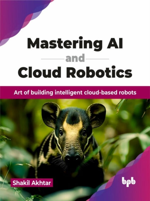 Book cover of: Mastering AI and Cloud Robotics. By: Shakil Akhtar