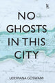 Book cover of: No Ghosts in This City. By: Uddipana Goswami
